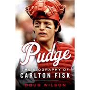 Pudge The Biography of Carlton Fisk