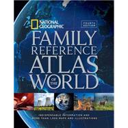 National Geographic Family Reference Atlas of the World, Fourth Edition Indispensable Information and More Than 1,000 Maps and Illustrations