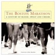 The Boston Marathon; A Century of Blood, Sweat, and Cheers