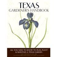 Texas Gardener's Handbook  All You Need to Know to Plan, Plant & Maintain a Texas Garden
