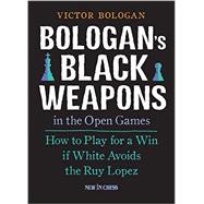 Bologan's Black Weapons in the Open Games How to Play for a Win if White Avoids the Ruy Lopez