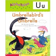 AlphaTales: Letter U: Umbrella Bird's Umbrella A Series of 26 Irresistible Animal Storybooks That Build Phonemic Awareness & Teach Each letter of the Alphabet