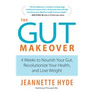 The Gut Makeover 4 Weeks to Nourish Your Gut, Revolutionize Your Health, and Lose Weight