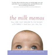 The Milk Memos How Real Moms Learned to Mix Business with Babies-and How You Can, Too