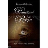 Predestined to Reign : For Such A Time as This