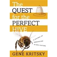 The Quest for the Perfect Hive A History of Innovation in Bee Culture