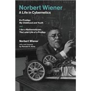 Norbert Wiener-A Life in Cybernetics Ex-Prodigy: My Childhood and Youth and I Am a Mathematician: The Later Life of a Prodigy,9780262535441
