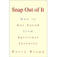 Snap Out of It : How to Get Saved from Spiritual Insanity