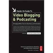 Hands-On Guide to Video Blogging and Podcasting: Emerging Media Tools for Business Communication