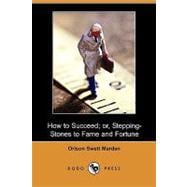 How to Succeed; or, Stepping-Stones to Fame and Fortune