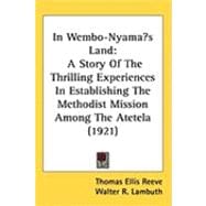 In Wembo-Nyamaæs Land : A Story of the Thrilling Experiences in Establishing the Methodist Mission among the Atetela (1921)