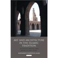 Art and Architecture in the Islamic Tradition Aesthetics, Politics and Desire in Early Islam