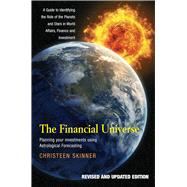 The Financial Universe Planning Your Investments Using Astrological Forecasting - A Guide to Identifying the Role of the Planets and Stars in World Affairs, Finance and Investment (Revised and Updated Edition)