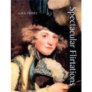 Spectacular Flirtations; Viewing the Actress in British Art and Theater, 1768-1820