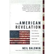 The American Revelation Ten Ideals That Shaped Our Country from the Puritans to the Cold War