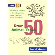 Draw 50 Animal 'Toons : The Step-by-Step Way to Draw Dogs, Cats, Birds, Fish, and Many, Many More