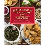 Mary Mac's Tea Room 75th Anniversary Cookbook History and Recipes from Atlanta's Favorite Dining Room