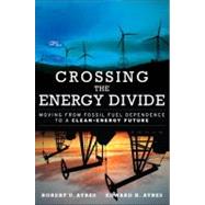 Crossing the Energy Divide Moving from Fossil Fuel Dependence to a Clean-Energy Future