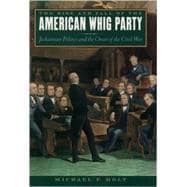 The Rise and Fall of the American Whig Party Jacksonian Politics and the Onset of the Civil War
