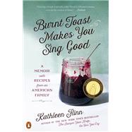 Burnt Toast Makes You Sing Good A Memoir of Food and Love from an American Midwest Family