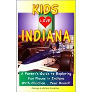 Kids Love Indiana : A Parent's Guide to Exploring Fun Places in Indiana with Children... Year Round!