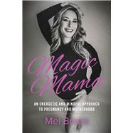 Magic Mama An Energetic and Mindful Approach to Pregnancy and Motherhood