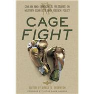 Cage Fight Civilian and Democratic Pressures on Military Conflicts and Foreign Policy