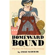 Homeward Bound Why Women Are Embracing the New Domesticity