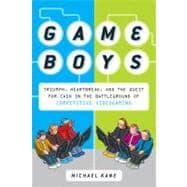 Game Boys : Triumph, Heartbreak, and the Quest for Cash in the Battleground of Competitive Videogaming