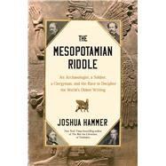 The Mesopotamian Riddle An Archaeologist, a Soldier, a Clergyman and the Race to Decipher the World's Oldest Writing