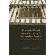 Domestic Life and Domestic Tragedy in Early Modern England The Material Life of the Household