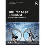 The Iron Cage Revisited: Max Weber in the Neoliberal Era