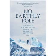 No Earthly Pole The Search for the Truth about the Franklin Expedition 1845