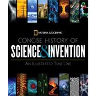 National Geographic Concise History of Science and Invention An Illustrated Time Line