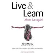 Live and Learn ..... Then Live Again