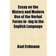 Essay on the History and Modern Use of the Verbal Forms in -ing in the English Language