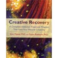 Creative Recovery A Complete Addiction Treatment Program That Uses Your Natural Creativity