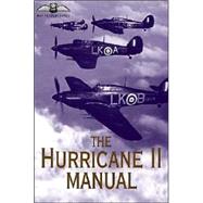 The Hurricane II Manual: The Official Air Publication for the Hurricane Iia, Iib, Iic, Iid, IV and Sea Hurricane Iib and Iic, 1941-1945