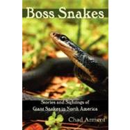 Boss Snakes : Stories and Sightings of Giant Snakes in North America