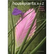 Houseplants A to Z Buying, Growing, Arranging