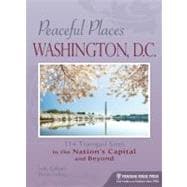 Peaceful Places: Washington, D.C. 114 Tranquil Sites in the Nation's Capital and Beyond