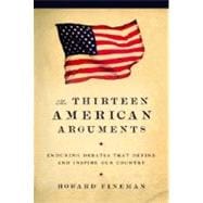 Thirteen American Arguments : Enduring Debates That Define and Inspire Our Country