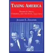 Taxing America: Wilbur D. Mills, Congress, and the State, 1945â€“1975