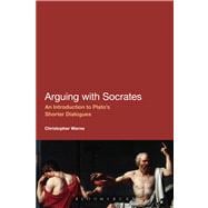 Arguing With Socrates An Introduction to Plato's Shorter Dialogues