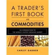 A Trader's First Book on Commodities An Introduction to The World's Fastest Growing Market