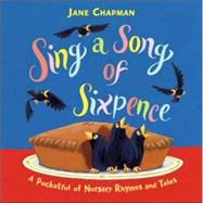 Sing a Song of Sixpence : A Pocketful of Nursery Rhymes and Tales
