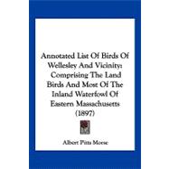 Annotated List of Birds of Wellesley and Vicinity : Comprising the Land Birds and Most of the Inland Waterfowl of Eastern Massachusetts (1897)