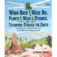 When Bugs Were Big, Plants Were Strange, and Tetrapods Stalked the Earth : A Cartoon Prehistory of Life Before Dinosaurs