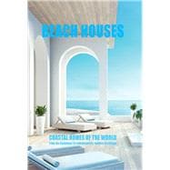 Beach Houses Coastal Homes of the World From the Hamptons to contemporary, modern to cottage
