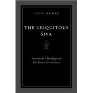 The Ubiquitous Siva Somananda's Sivadrsti and His Tantric Interlocutors